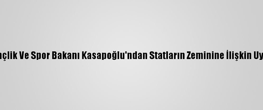 Gençlik Ve Spor Bakanı Kasapoğlu'ndan Statların Zeminine İlişkin Uyarı: