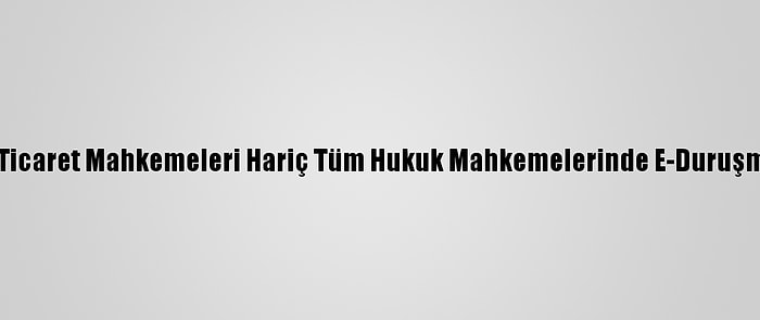 Çağlayan Adliyesinde Ticaret Mahkemeleri Hariç Tüm Hukuk Mahkemelerinde E-Duruşma Uygulaması Başladı