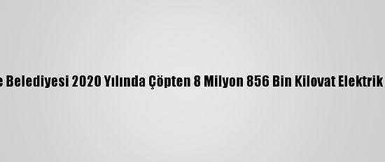 Edirne Belediyesi 2020 Yılında Çöpten 8 Milyon 856 Bin Kilovat Elektrik Üretti