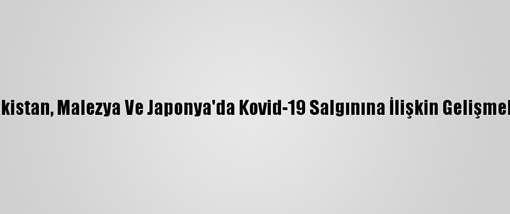 Pakistan, Malezya Ve Japonya'da Kovid-19 Salgınına İlişkin Gelişmeler