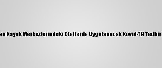 İçişleri Bakanlığından Kayak Merkezlerindeki Otellerde Uygulanacak Kovid-19 Tedbirleriyle İlgili Genelge