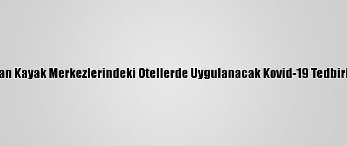 İçişleri Bakanlığından Kayak Merkezlerindeki Otellerde Uygulanacak Kovid-19 Tedbirleriyle İlgili Genelge