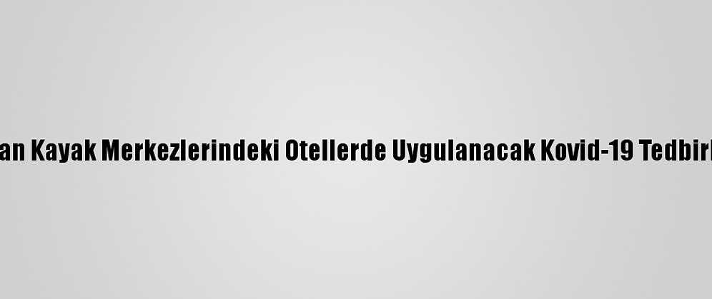 İçişleri Bakanlığından Kayak Merkezlerindeki Otellerde Uygulanacak Kovid-19 Tedbirleriyle İlgili Genelge