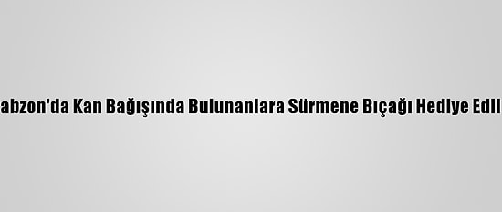 Trabzon'da Kan Bağışında Bulunanlara Sürmene Bıçağı Hediye Edildi