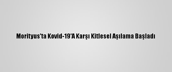Morityus'ta Kovid-19'A Karşı Kitlesel Aşılama Başladı