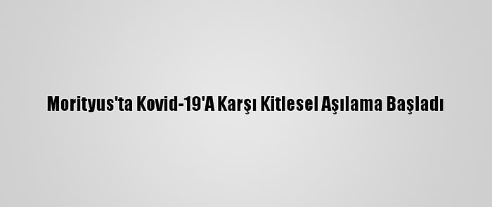 Morityus'ta Kovid-19'A Karşı Kitlesel Aşılama Başladı