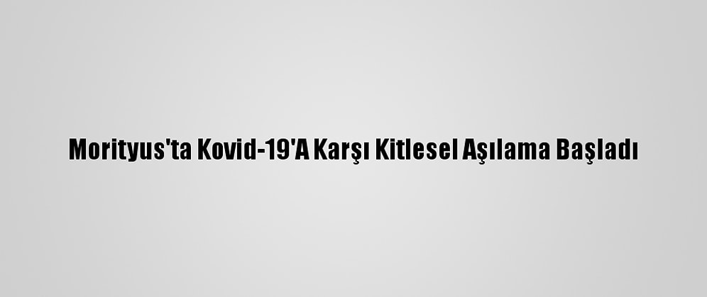 Morityus'ta Kovid-19'A Karşı Kitlesel Aşılama Başladı