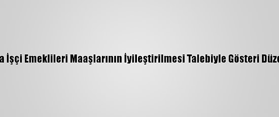 İran'da İşçi Emeklileri Maaşlarının İyileştirilmesi Talebiyle Gösteri Düzenledi