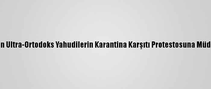 İsrail Polisinden Ultra-Ortodoks Yahudilerin Karantina Karşıtı Protestosuna Müdahale: 8 Gözaltı