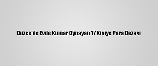 Düzce'de Evde Kumar Oynayan 17 Kişiye Para Cezası