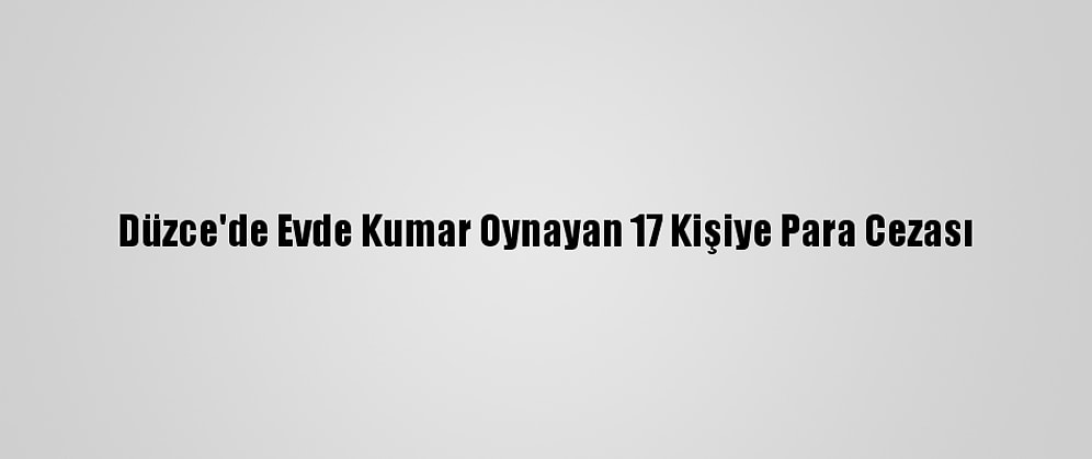 Düzce'de Evde Kumar Oynayan 17 Kişiye Para Cezası