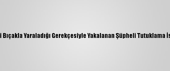 Güncelleme - Beşiktaş'ta 3 Kişiyi Bıçakla Yaraladığı Gerekçesiyle Yakalanan Şüpheli Tutuklama İstemiyle Mahkemeye Sevk Edildi