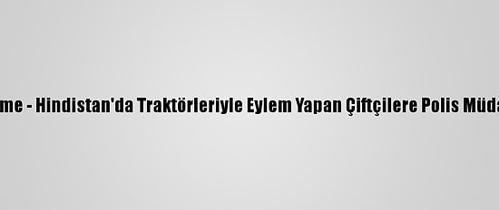 Güncelleme - Hindistan'da Traktörleriyle Eylem Yapan Çiftçilere Polis Müdahale Etti