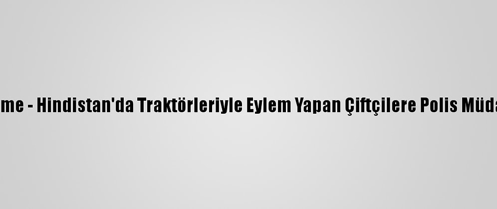 Güncelleme - Hindistan'da Traktörleriyle Eylem Yapan Çiftçilere Polis Müdahale Etti