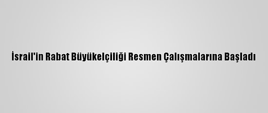 İsrail'in Rabat Büyükelçiliği Resmen Çalışmalarına Başladı