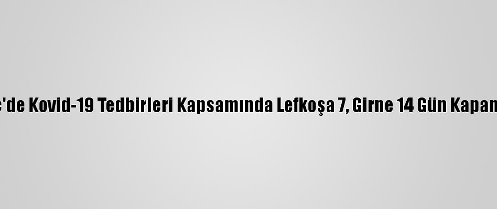 Kktc'de Kovid-19 Tedbirleri Kapsamında Lefkoşa 7, Girne 14 Gün Kapanıyor