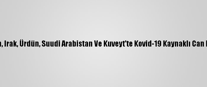 Tunus, Filistin, Irak, Ürdün, Suudi Arabistan Ve Kuveyt'te Kovid-19 Kaynaklı Can Kayıpları Arttı