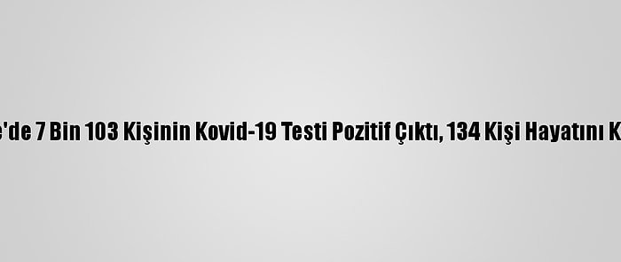 Türkiye'de 7 Bin 103 Kişinin Kovid-19 Testi Pozitif Çıktı, 134 Kişi Hayatını Kaybetti