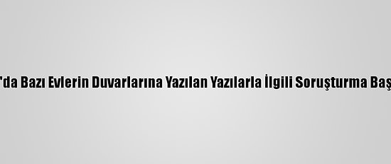 Yalova'da Bazı Evlerin Duvarlarına Yazılan Yazılarla İlgili Soruşturma Başlatıldı