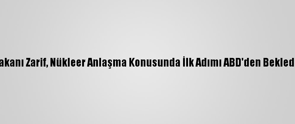 İran Dışişleri Bakanı Zarif, Nükleer Anlaşma Konusunda İlk Adımı ABD'den Beklediklerini Söyledi