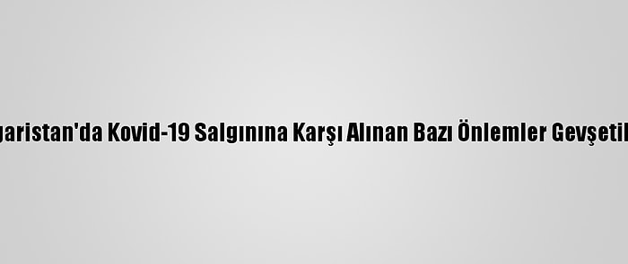 Bulgaristan'da Kovid-19 Salgınına Karşı Alınan Bazı Önlemler Gevşetiliyor