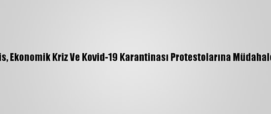 Lübnan'da Polis, Ekonomik Kriz Ve Kovid-19 Karantinası Protestolarına Müdahale Etti: 23 Yaralı