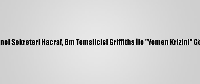 Kik Genel Sekreteri Hacraf, Bm Temsilcisi Griffiths İle "Yemen Krizini" Görüştü