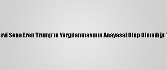 ABD'de Görevi Sona Eren Trump'ın Yargılanmasının Anayasal Olup Olmadığı Tartışılıyor