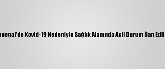 Senegal'de Kovid-19 Nedeniyle Sağlık Alanında Acil Durum İlan Edildi