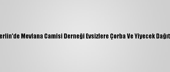 Berlin'de Mevlana Camisi Derneği Evsizlere Çorba Ve Yiyecek Dağıttı