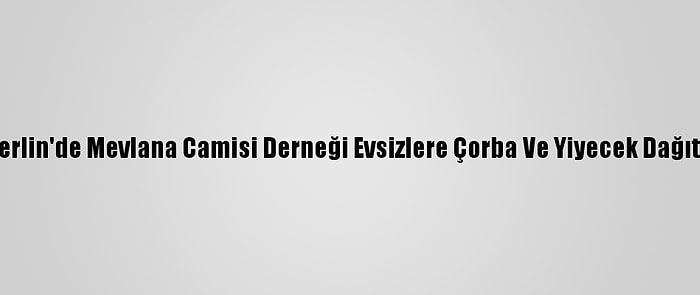 Berlin'de Mevlana Camisi Derneği Evsizlere Çorba Ve Yiyecek Dağıttı