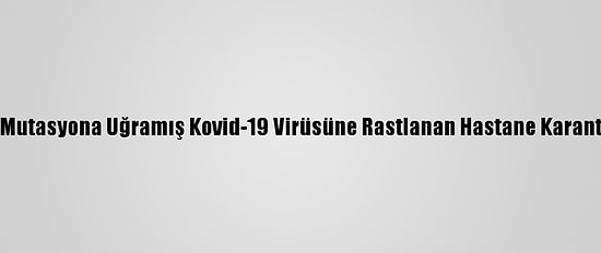 Almanya'da Mutasyona Uğramış Kovid-19 Virüsüne Rastlanan Hastane Karantinaya Alındı
