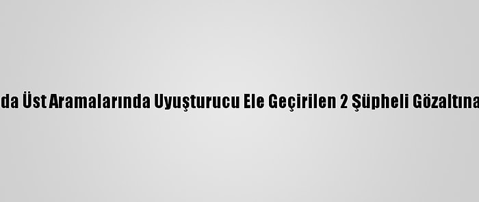 Adana'da Üst Aramalarında Uyuşturucu Ele Geçirilen 2 Şüpheli Gözaltına Alındı