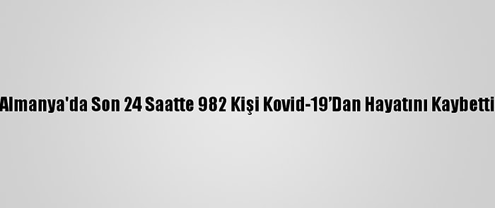 Almanya'da Son 24 Saatte 982 Kişi Kovid-19’Dan Hayatını Kaybetti