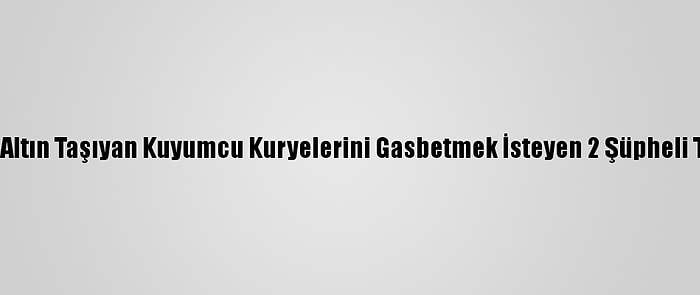 Mersin'de Altın Taşıyan Kuyumcu Kuryelerini Gasbetmek İsteyen 2 Şüpheli Tutuklandı