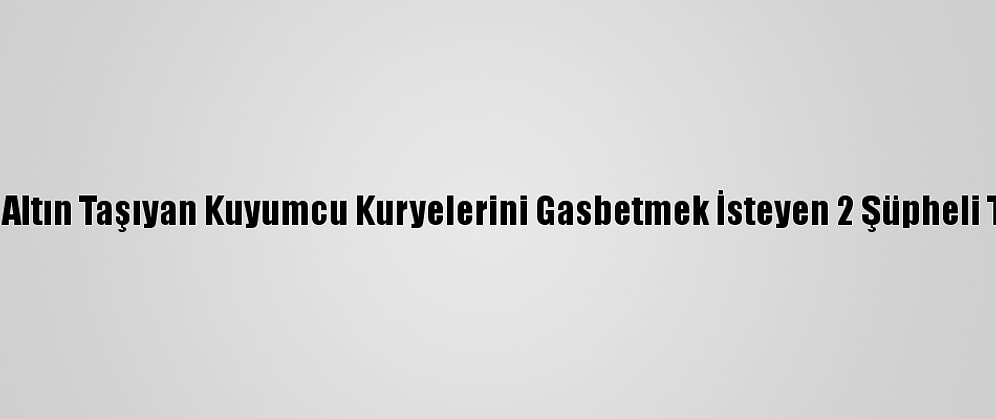 Mersin'de Altın Taşıyan Kuyumcu Kuryelerini Gasbetmek İsteyen 2 Şüpheli Tutuklandı