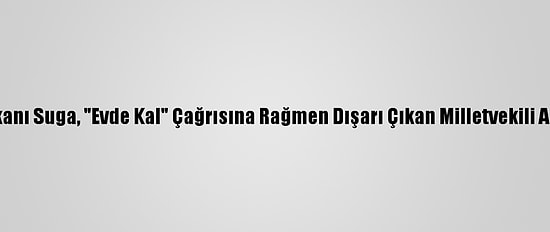 Japonya Başbakanı Suga, "Evde Kal" Çağrısına Rağmen Dışarı Çıkan Milletvekili Adına Özür Diledi