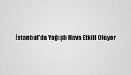 İstanbul'da Yağışlı Hava Etkili Oluyor