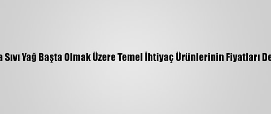 Trakya'da Sıvı Yağ Başta Olmak Üzere Temel İhtiyaç Ürünlerinin Fiyatları Denetlendi