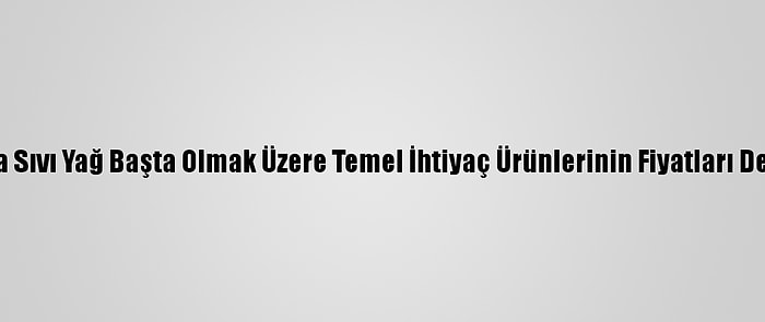 Trakya'da Sıvı Yağ Başta Olmak Üzere Temel İhtiyaç Ürünlerinin Fiyatları Denetlendi