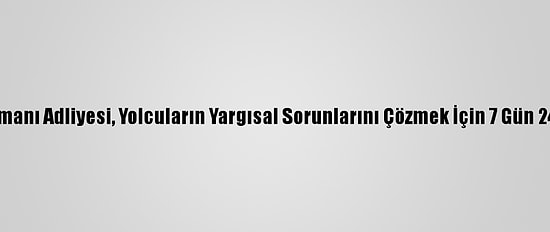 İstanbul Havalimanı Adliyesi, Yolcuların Yargısal Sorunlarını Çözmek İçin 7 Gün 24 Saat Çalışıyor