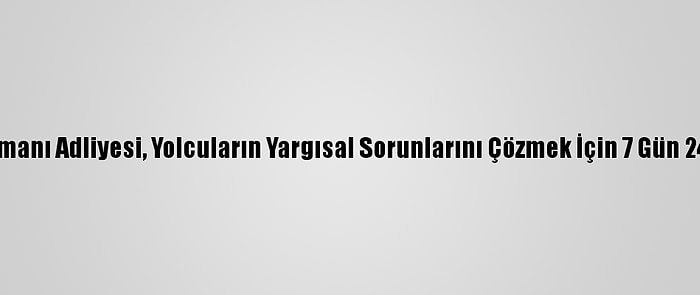 İstanbul Havalimanı Adliyesi, Yolcuların Yargısal Sorunlarını Çözmek İçin 7 Gün 24 Saat Çalışıyor