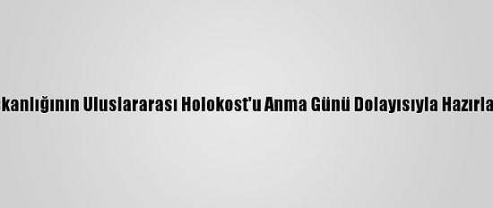 Erdoğan, Cumhurbaşkanlığı İletişim Başkanlığının Uluslararası Holokost'u Anma Günü Dolayısıyla Hazırladığı İnternet Sitesinde Mesaj Yayımladı:
