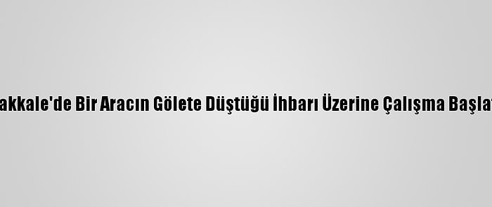 Çanakkale'de Bir Aracın Gölete Düştüğü İhbarı Üzerine Çalışma Başlatıldı