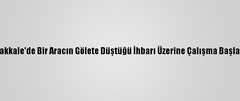 Çanakkale'de Bir Aracın Gölete Düştüğü İhbarı Üzerine Çalışma Başlatıldı