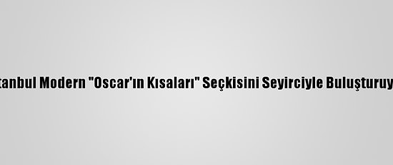 İstanbul Modern "Oscar'ın Kısaları" Seçkisini Seyirciyle Buluşturuyor