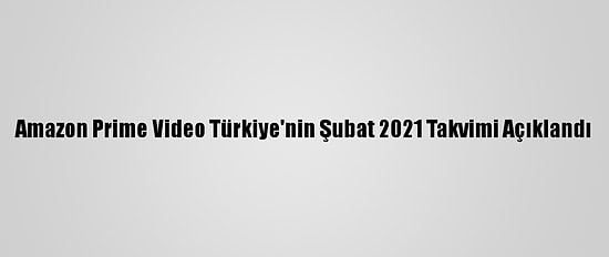 Amazon Prime Video Türkiye'nin Şubat 2021 Takvimi Açıklandı
