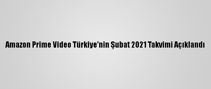 Amazon Prime Video Türkiye'nin Şubat 2021 Takvimi Açıklandı