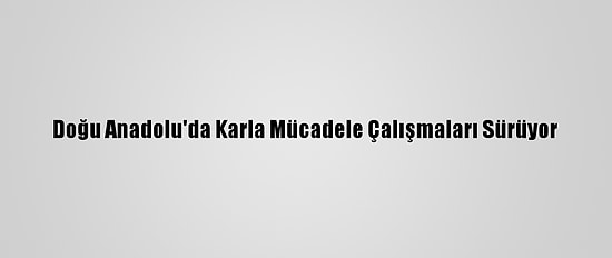 Doğu Anadolu'da Karla Mücadele Çalışmaları Sürüyor