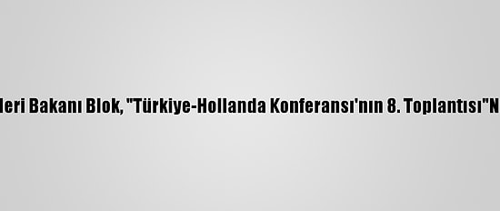 Hollanda Dışişleri Bakanı Blok, "Türkiye-Hollanda Konferansı'nın 8. Toplantısı"Nda Konuştu: (1)